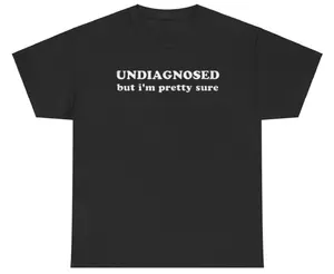 Undiagnosed But I’m Pretty Sure T Shirt Funny Meme  Sarcastic Mental Health Tee