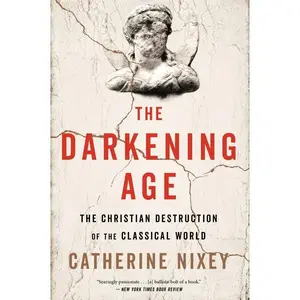 The Darkening Age: The Christian Destruction of the Classical World by Catherine Nixey [Paperback Book]