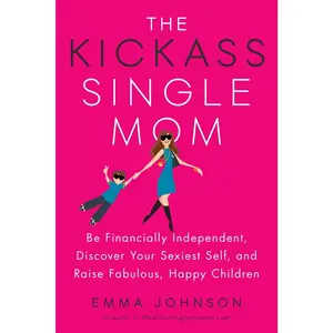 USED-The Kickass Single Mom: Be Financially Independent, Discover Your Sexiest Self, and Raise Fabulous, Happy Children by Johnson, Emma (Paperback)