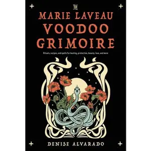 The Marie Laveau Voodoo Grimoire: Rituals, Recipes, and Spells for Healing, Protection, Beauty, Love, and More -- Denise Alvarado - Paperback