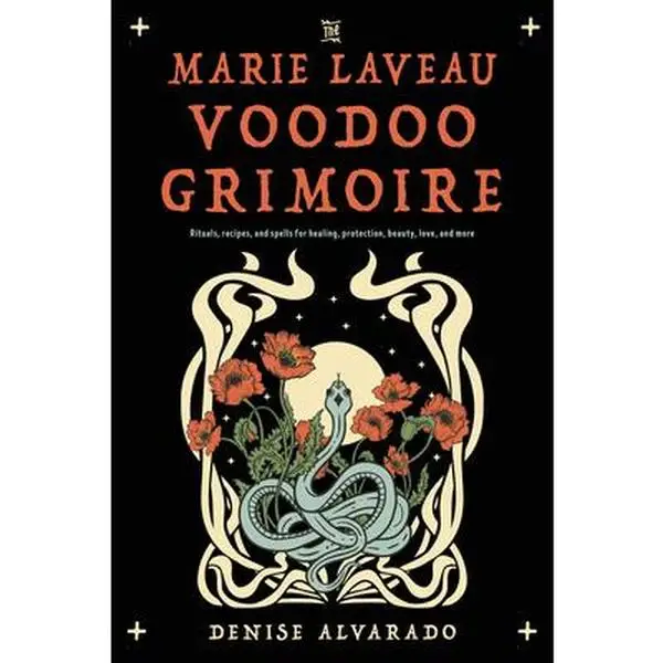 The Marie Laveau Voodoo Grimoire: Rituals, Recipes, and Spells for Healing, Protection, Beauty, Love, and More -- Denise Alvarado - Paperback