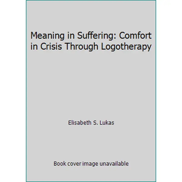 USED-Meaning in Suffering: Comfort in Crisis Through Logotherapy by Elisabeth S. Lukas (Paperback)