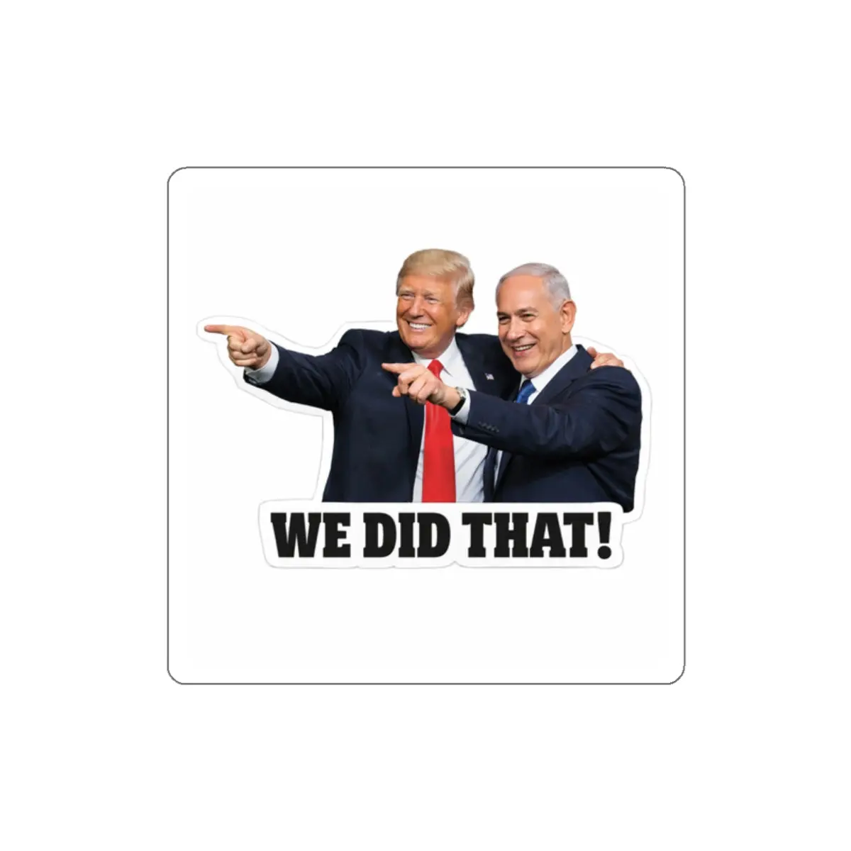 We Did That! Die-Cut Sticker — Trump & Netanyahu Political Sticker