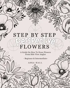 Step By Step Perspective Flowers: A Guide On How To Draw Flowers From Side View Angles