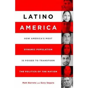 USED-Latino America: How America's Most Dynamic Population Is Poised to Transform the Politics of the Nation by Barreto, Matt (Hardcover)