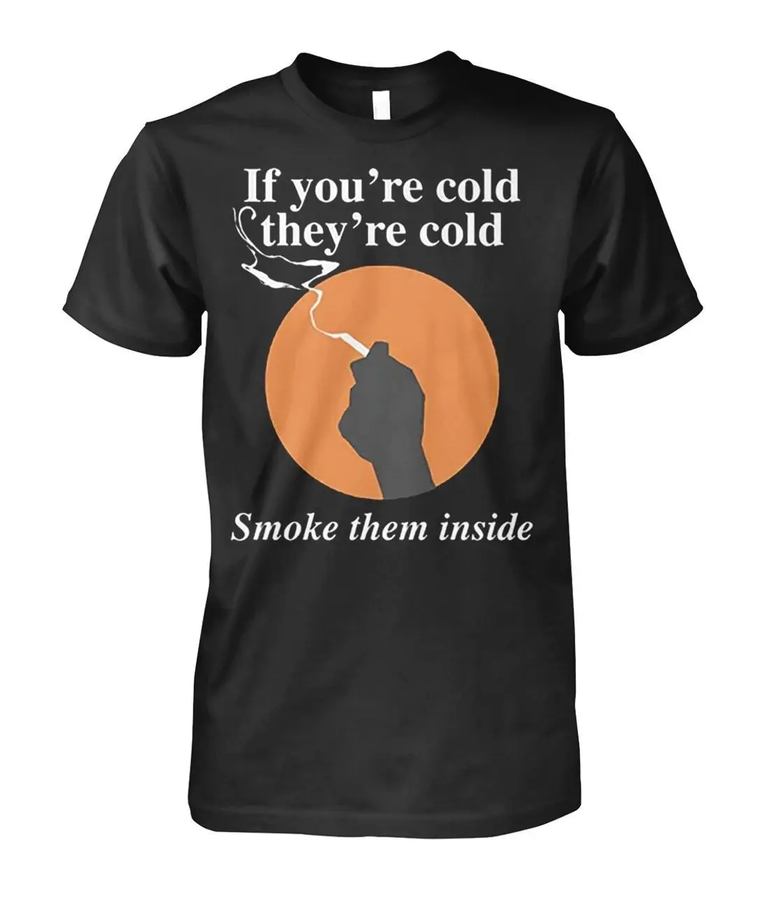 If You're Cold, They're Cold. Smoke Them Inside Shirt, Cotton