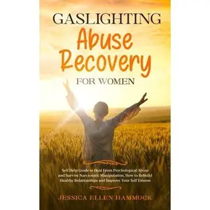 Gaslighting Abuse Recovery for Women: Self Help Guide to Heal From Psychological Abuse and Survive Narcissistic Manipulation, How to Rebuild Healthy R -- Jessica Ellen Hammock, Paperback