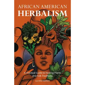 African American Herbalism: A Practical Guide to Healing Plants, Folk Traditions, Holistic Rituals & Sage by Henrietta Jeffries (Caribbean-Inspired)