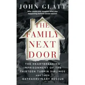 The Family Next Door: The Heartbreaking Imprisonment of the Thirteen Turpin Siblings and Their Extraordinary Rescue -- John Glatt - Mass Market Paperbound