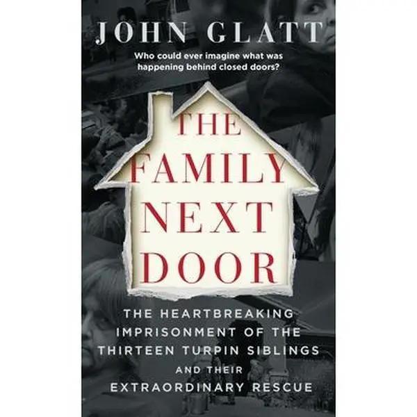 The Family Next Door: The Heartbreaking Imprisonment of the Thirteen Turpin Siblings and Their Extraordinary Rescue -- John Glatt - Mass Market Paperbound