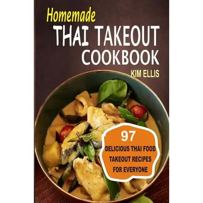 Homemade Thai Takeout Cookbook: Delicious Thai Food Takeout Recipes For Everyone - Paperback