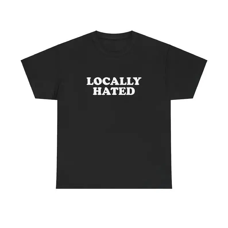 Locally Hated Unisex Tee Y2K Iconic Funny It Girl Meme Phrase Shirt Sassy Viral Sarcastic Cute Top Chaotic Unhinged Party Gift, Adult funny T-shirt, Gift for Woman and Man