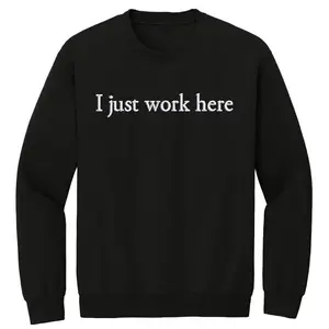 I Just Work Here Crewneck Sweatshirt