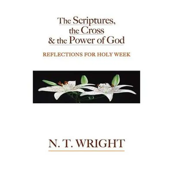 USED-The Scriptures, the Cross and the Power of God: Reflections for Holy Week by Wright, N. T. (Paperback)