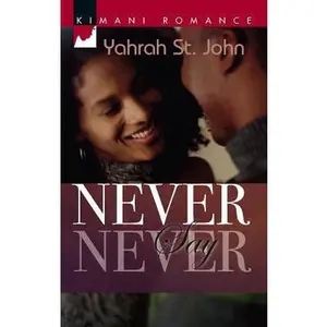 USED-Never Say Never (Kimani Romance) by Yahrah St. John (Unknown)
