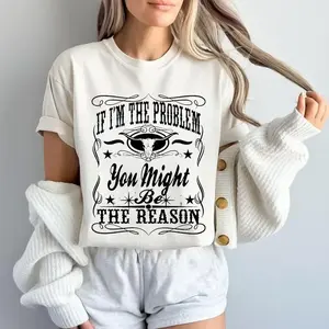 [100%25 Cotton] If I'M The Problem Then You Might Be The Reason T-Shirt, Retro T-Shirt, Country Music Shirt, Concert Shirt, Aesthetic, Perfect Fit, Ultimate Comfort T-Shirt For Men And Women