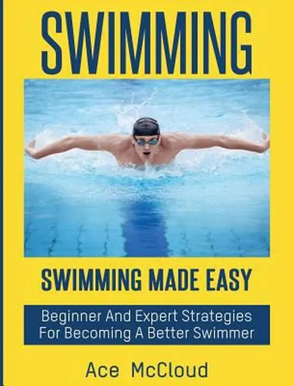 USED-Swimming: Swimming Made Easy: Beginner and Expert Strategies For Becoming A Better Swimmer by McCloud, Ace (Hardcover)