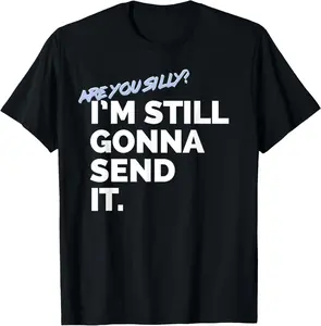 100%cotton Are You Silly? I'm Still Gonna Send It T Shirt T-Shirt