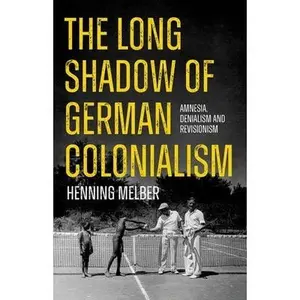 The Long Shadow of German Colonialism: Amnesia, Denialism and Revisionism