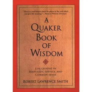 A Quaker Book of Wisdom: Life Lessons In Simplicity, Service, And Common Sense by Robert Lawrence Smith [Paperback Book]