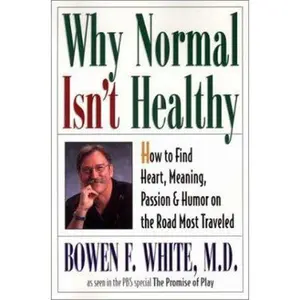USED-Why Normal Isn't Healthy: How to Find Heart, Meaning, Passion, and Humor on the Road Most Traveled by Bowen Faville White (Paperback)