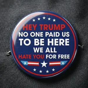 Hey Trump No One Paid Us To Be Here Pin Button, We All Hate You For Free Pin, No Kings Trump Pin