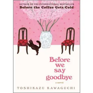 Before We Say Goodbye: A Novel (Before the Coffee Gets Cold Series: Volume Number 4) by Toshikazu Kawaguchi [Hardback Book]