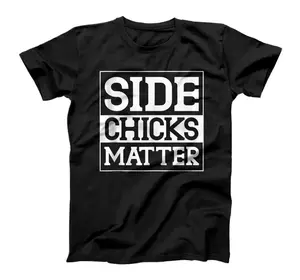 Side Chicks Matter Funny , Sweatshirt, Hoodie T-Shirt, Sweatshirt, Hoodie