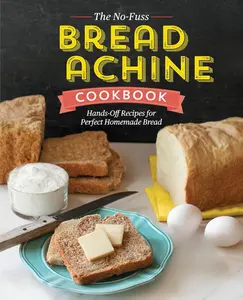 The No-Fuss Bread Machine Cookbook: Hands-Off, Sweet Recipes for Perfect Homemade Bread Paperback - Aug 16, 2016 Meal Prep