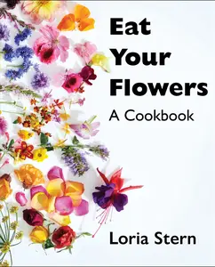 Eat Your Flowers: A Cookbook by Loria Stern [Hardback Book]