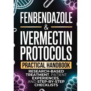 Fenbendazole & Ivermectin Protocols: Book A Practical Handbook for C@ncer Patients and Caregivers, with Research-Based Treatment, Patient Experiences,