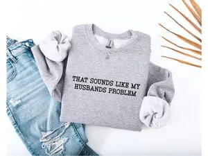 Women's Sarcastic "That Sounds Like My Husband’s Problem" Cotton Sweatshirt - Casual, Comfortable, Seamless Sleeves, Fit Everyday Pullover, Funny Quote Top, Humorous Anniversary Gift