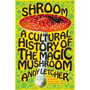 Shroom: A Cultural History of the Magic Mushroom by Andy Letcher [Paperback Book]