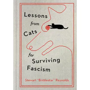 Lessons from Cats for Surviving Fascism by Stewart Reynolds [Hardcover Book]