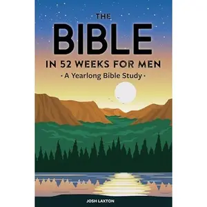 The Bible in 52 Weeks for Men: A Yearlong Bible Study -- Josh Laxton - Paperback