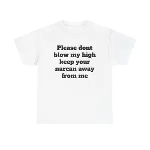 Please dont blow my high keep your narcan away from me T-Shirt | Funny Text Tee