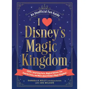 I Love Disney's Magic Kingdom: 100+ Surprising Facts, Magical Quizzes, Fan-Favorite Trivia, and More about Disney's Magic Kingdom! -- Danielle Kelly - Hardcover