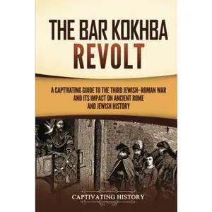 USED-The Bar Kokhba Revolt: A Captivating Guide to the Third Jewish–Roman War and Its Impact on Ancient Rome and Jewish History (History of Judaism) by Captivating History (Hardcover)