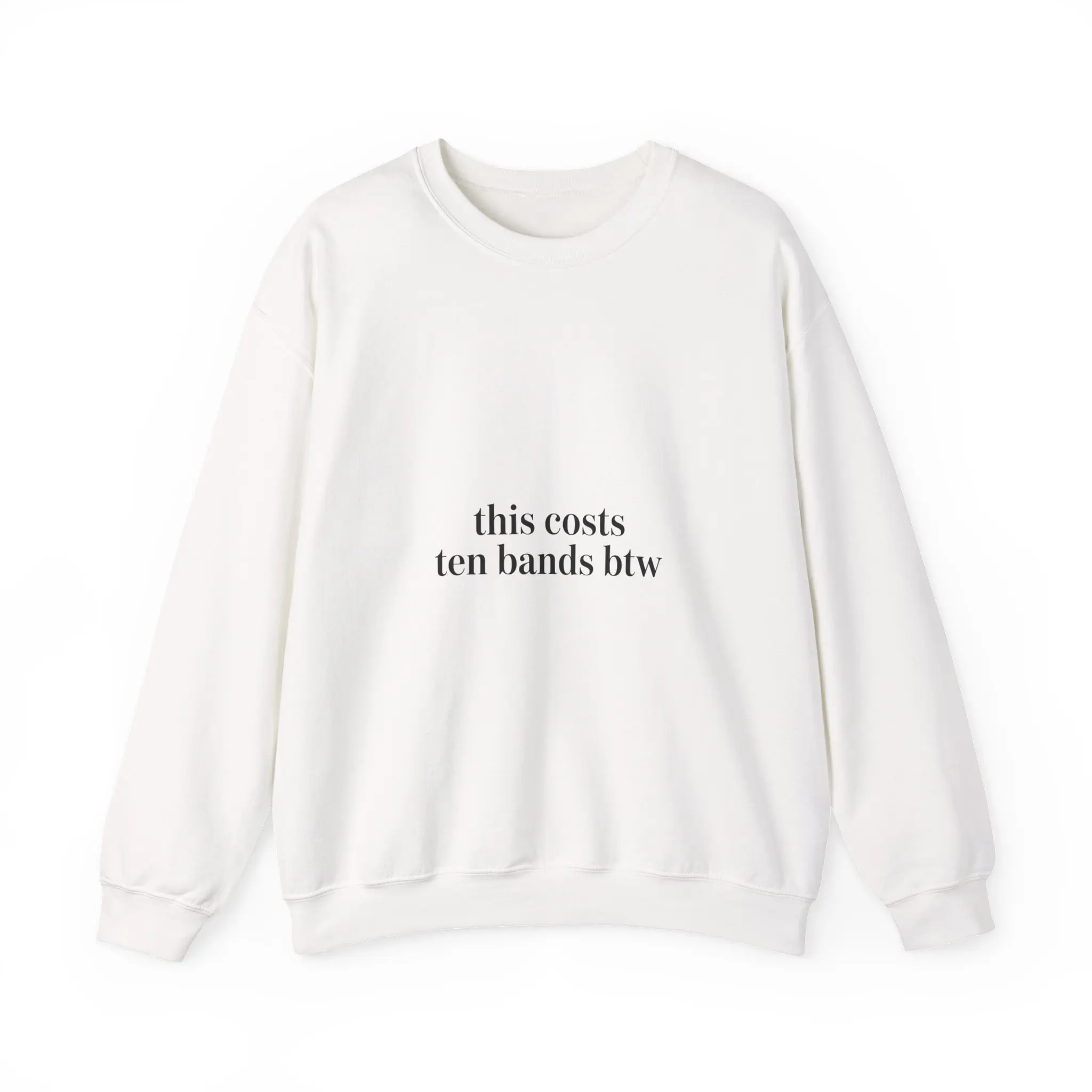 this costs ten bands btw Sweatshirt | ironic wealth-flex, anti-hypebeast humor