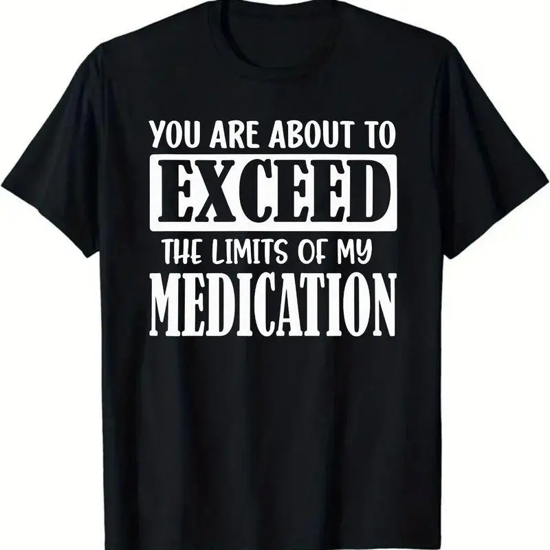 Black Short Sleeve T - Shirt with White Text Design 'YOU ARE ABOUT TO EXCEED THE LIMITS OF MY MEDICATION' - Casual Crew Neck  T - shirt, Soft Breathable for Daily Wear, Ideal Gift for Medical Workers or Personal Use, S-XXXL
