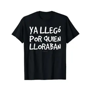 Ya Llegó Por Quien Lloraban T-Shirt | Spanish Funny Quote Graphic Tee | Latino Humor Shirt | Casual Streetwear | Gift Idea | TikTok Trending Tee
