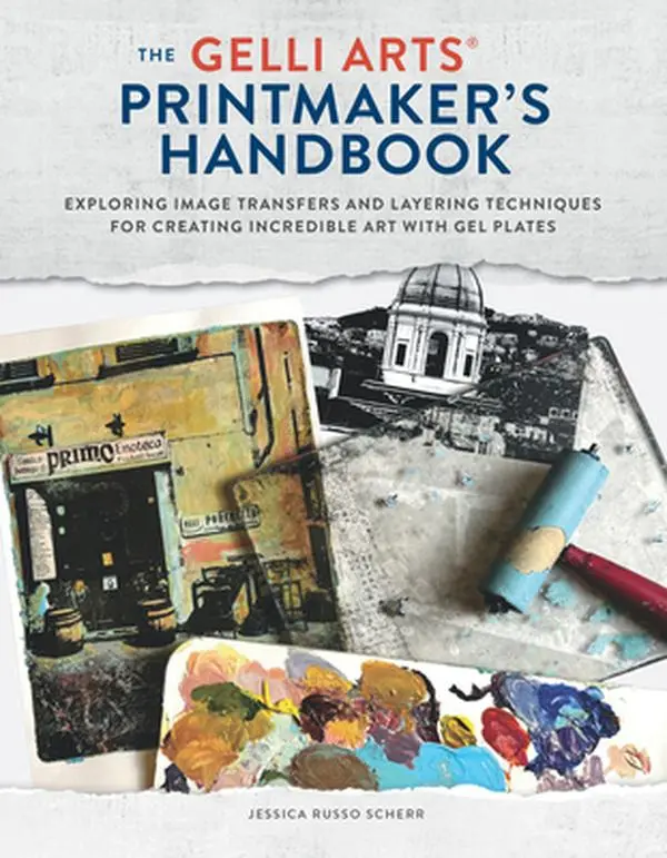 The Gelli Arts(r) Printmaker's Handbook: Exploring Image Transfers and Layering Techniques for Creating Incredible Art with Gel Plates -- Jessica Russo Scherr - Paperback