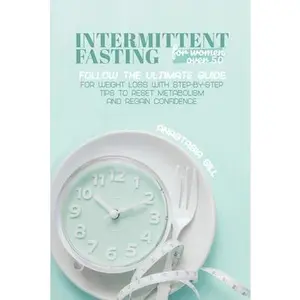 USED-Intermittent Fasting For Women Over 50: Follow The Ultimate Guide For Weight Loss With Step-By-Step Tips to Reset Metabolism and Regain Confidence by Gill, Anastasia (Paperback)