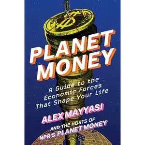 Planet Money: A Guide to the Economic Forces That Shape Your Life -- Alex Mayyasi - Hardcover