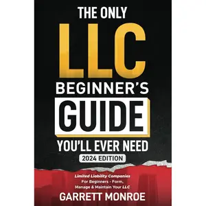 The Only LLC Beginners Guide You’ll Ever Need: Limited Liability Companies For Beginners - Form, Manage & Maintain Your LLC (Starting a Business Book) (How to Start a Business) Paperback – January 10, 2024