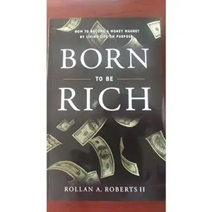 USED-Born to Be Rich : How to Become a Money Magnet by Living Life on Purpose by Rollan A Roberts II (Paperback)