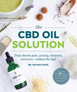 USED-The CBD Oil Solution: Treat Chronic Pain, Anxiety, Insomnia, and More-Without the High by Patel, Rachna (Paperback)