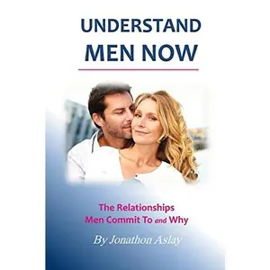 USED-Understand Men NOW: The Relationships Men Commit To and Why by Aslay, Jonathon (Paperback)