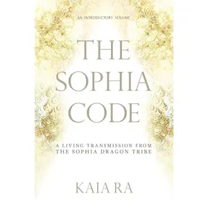 The Sophia Code: A Living Transmission from The Sophia Dragon Tribe -- Kaia Ra - Paperback