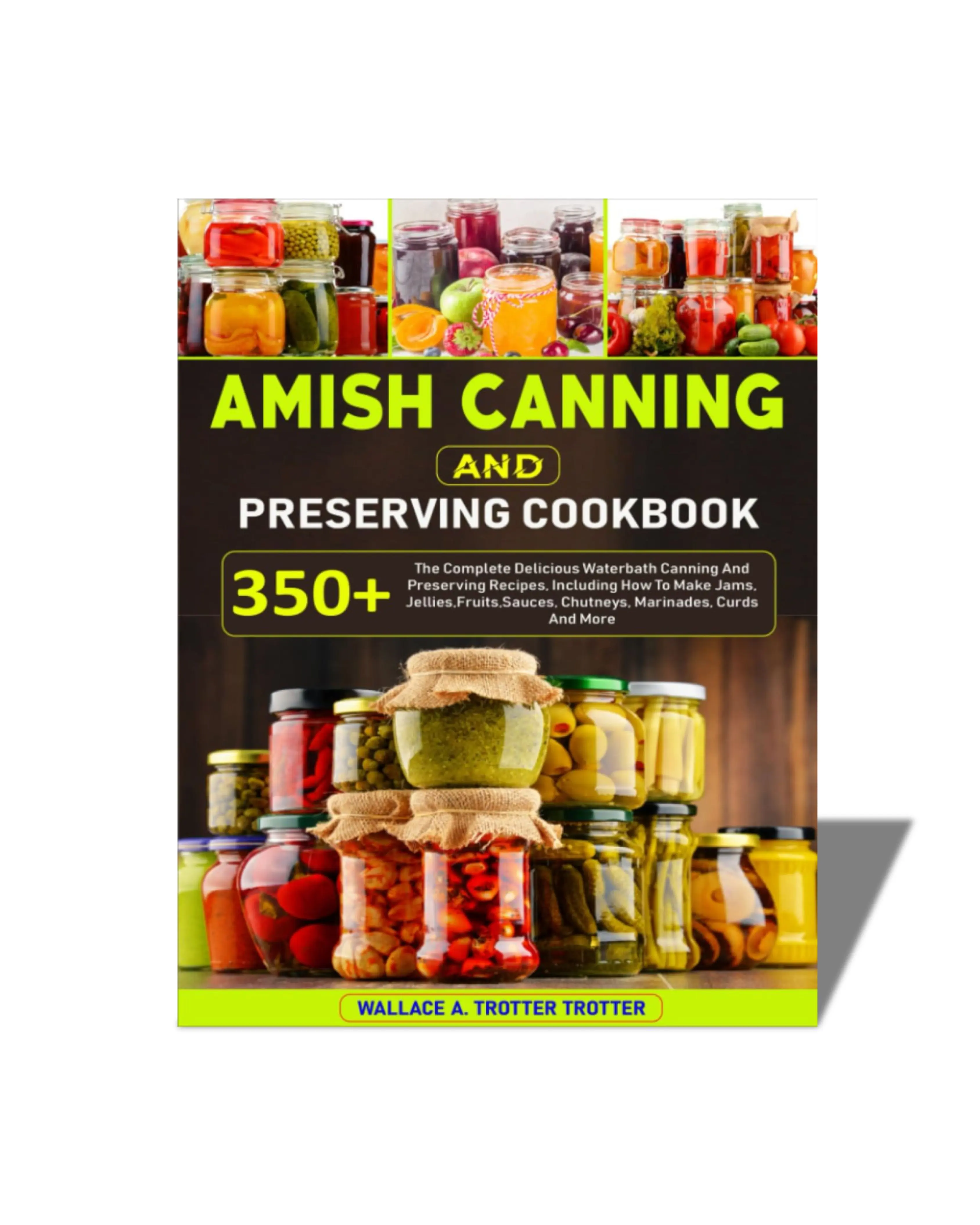 Amish Canning and Preserving Cookbook - English Softcover for Beginners, Jam & Jelly Guide, Waterbath Howto, 350+ Delicious Recipes, Detailed View of Amish Life, Jams, Jellies, Fruits, Sauces, Chutneys, Marinades, Curds, Handmade Pickles, Amish Canning Tr